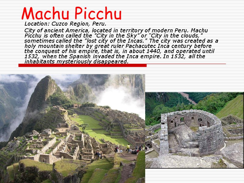 Machu Picchu Location: Cuzco Region, Peru. City of ancient America, located in territory of